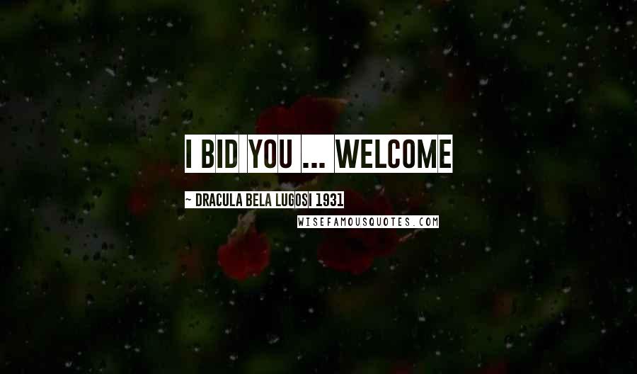 Dracula Bela Lugosi 1931 Quotes: I bid you ... Welcome