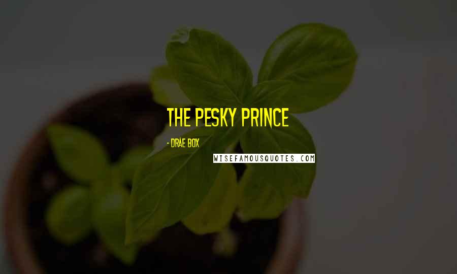 Drae Box Quotes: The Pesky Prince