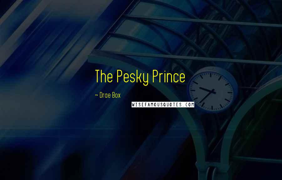 Drae Box Quotes: The Pesky Prince