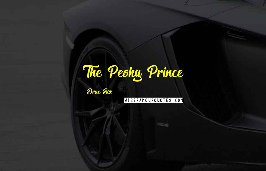 Drae Box Quotes: The Pesky Prince