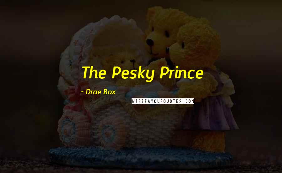 Drae Box Quotes: The Pesky Prince