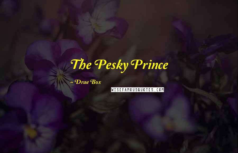 Drae Box Quotes: The Pesky Prince