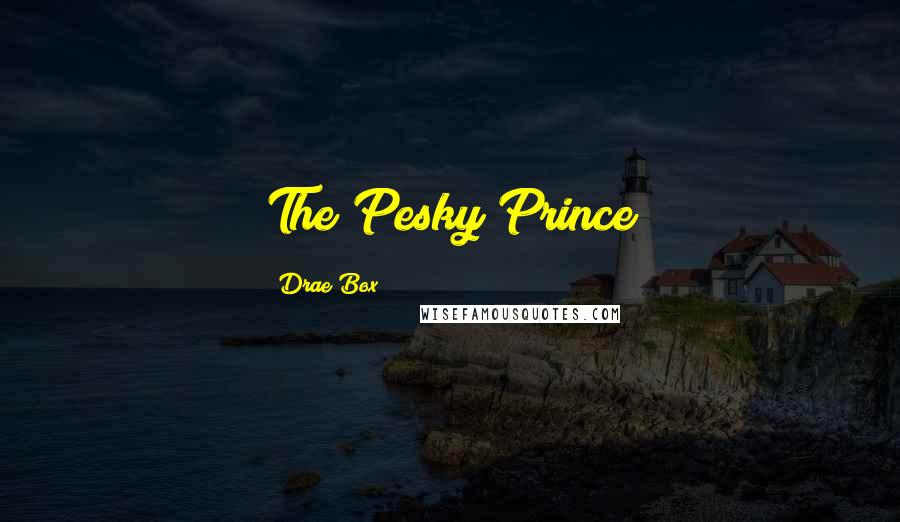 Drae Box Quotes: The Pesky Prince