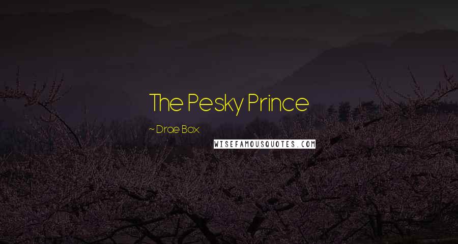 Drae Box Quotes: The Pesky Prince