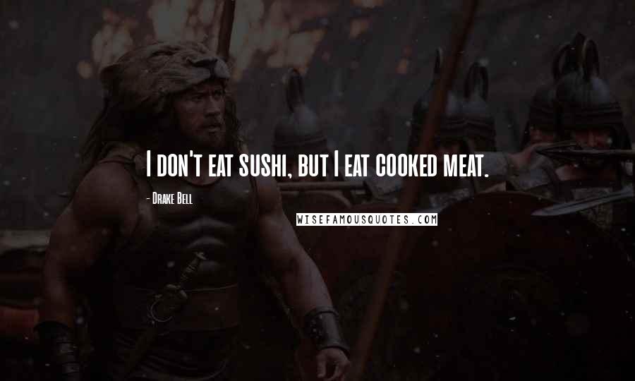Drake Bell Quotes: I don't eat sushi, but I eat cooked meat.