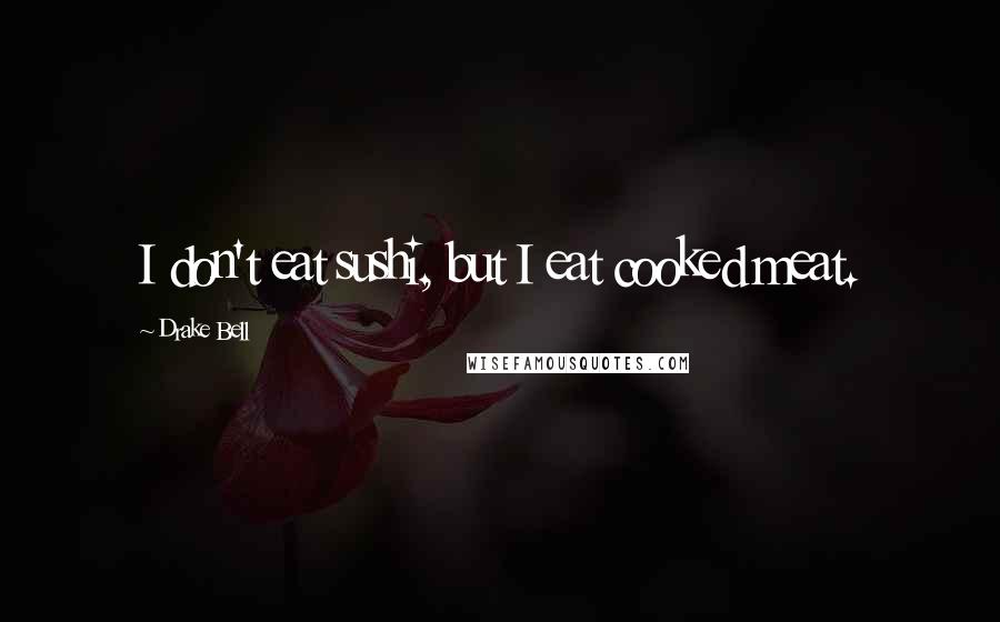 Drake Bell Quotes: I don't eat sushi, but I eat cooked meat.