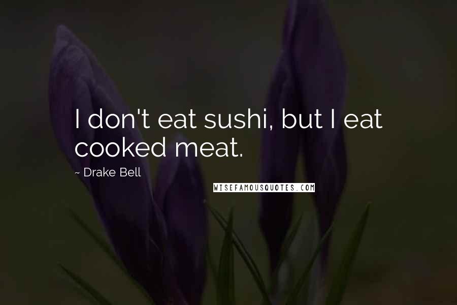 Drake Bell Quotes: I don't eat sushi, but I eat cooked meat.
