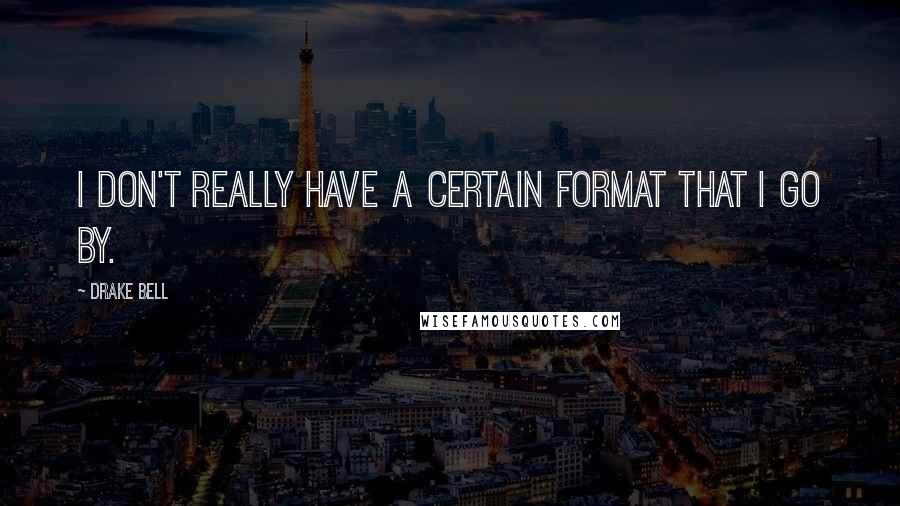 Drake Bell Quotes: I don't really have a certain format that I go by.