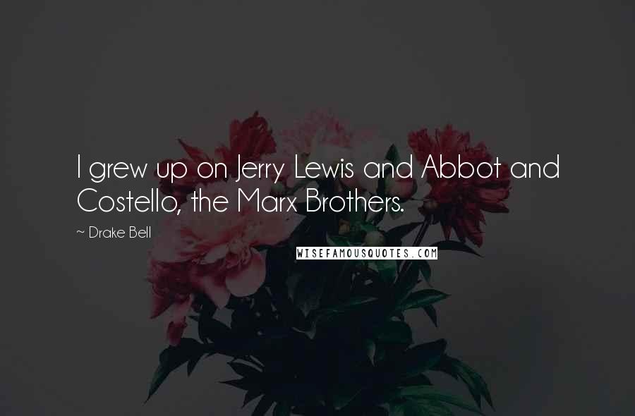 Drake Bell Quotes: I grew up on Jerry Lewis and Abbot and Costello, the Marx Brothers.