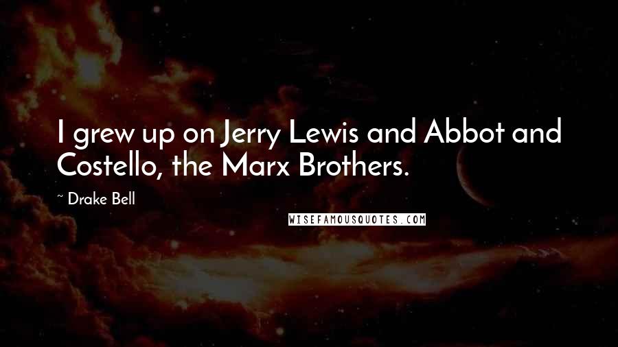 Drake Bell Quotes: I grew up on Jerry Lewis and Abbot and Costello, the Marx Brothers.