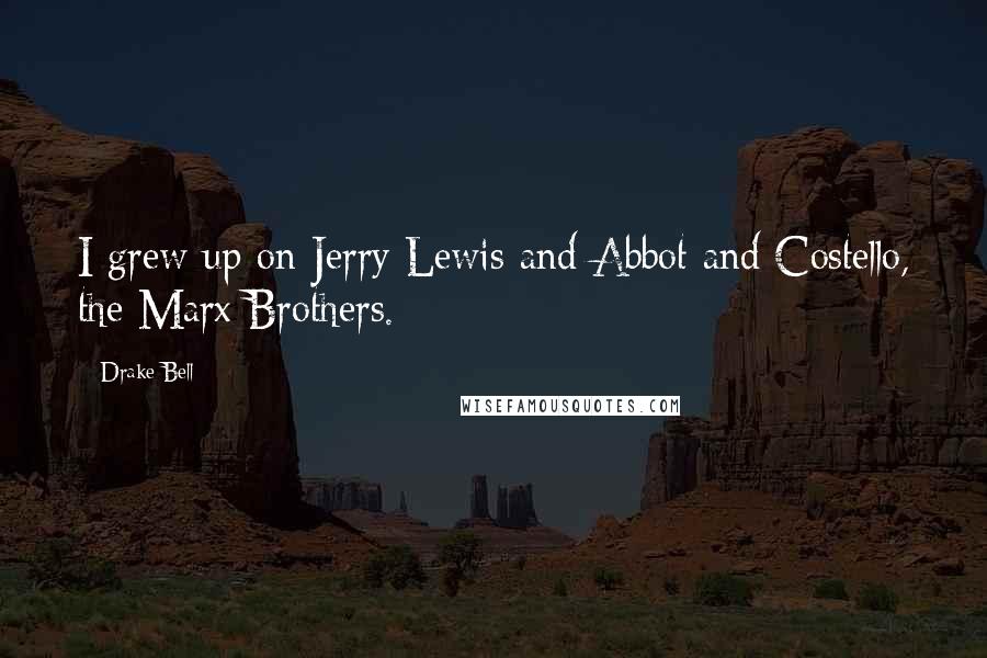 Drake Bell Quotes: I grew up on Jerry Lewis and Abbot and Costello, the Marx Brothers.