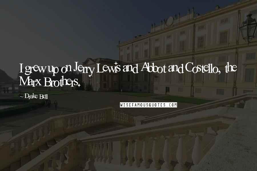 Drake Bell Quotes: I grew up on Jerry Lewis and Abbot and Costello, the Marx Brothers.