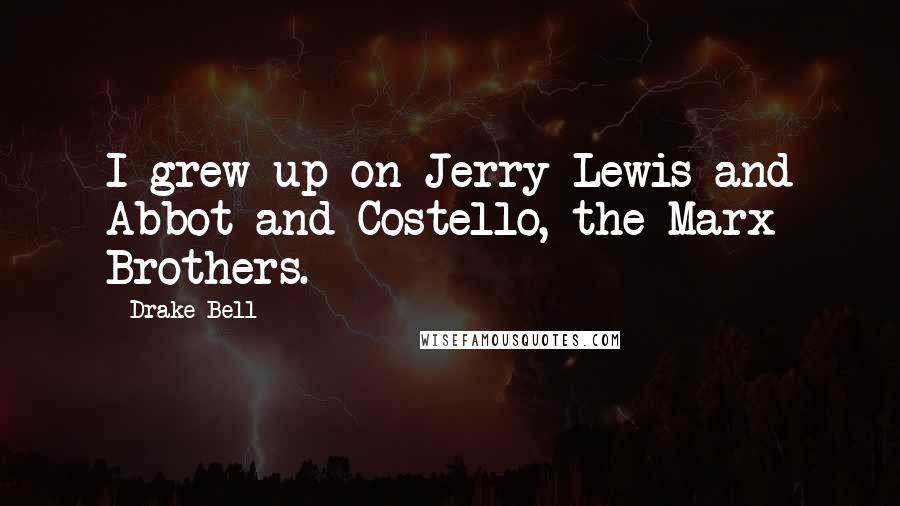 Drake Bell Quotes: I grew up on Jerry Lewis and Abbot and Costello, the Marx Brothers.