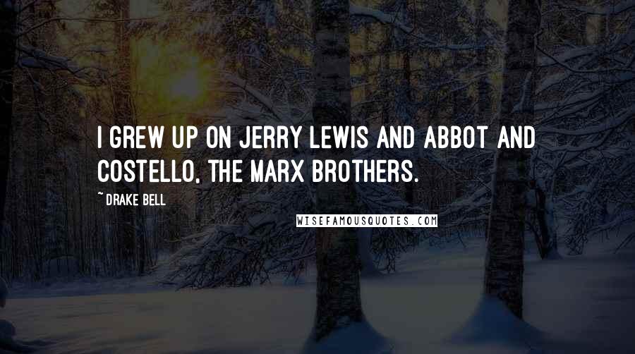 Drake Bell Quotes: I grew up on Jerry Lewis and Abbot and Costello, the Marx Brothers.