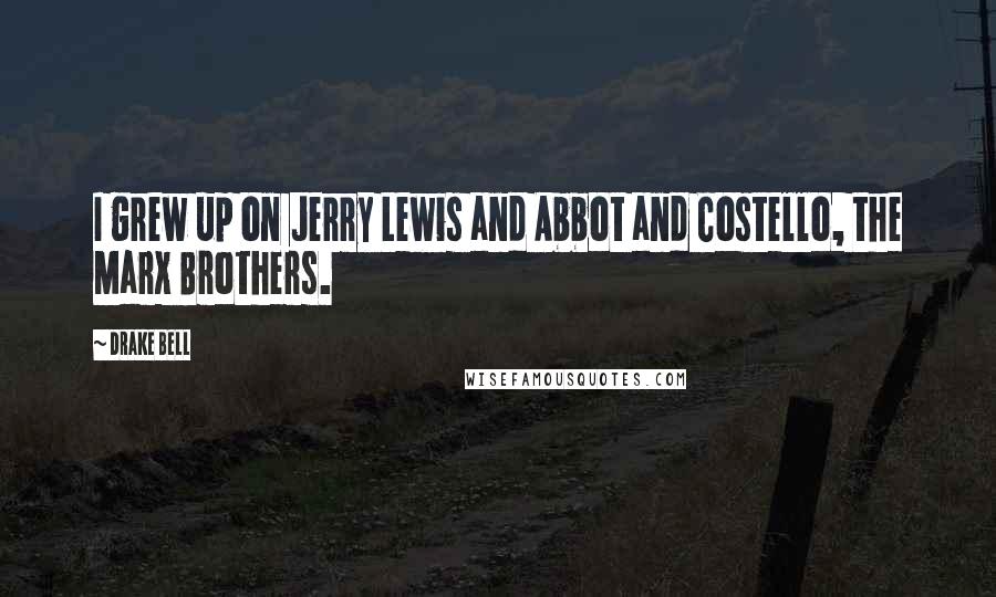 Drake Bell Quotes: I grew up on Jerry Lewis and Abbot and Costello, the Marx Brothers.