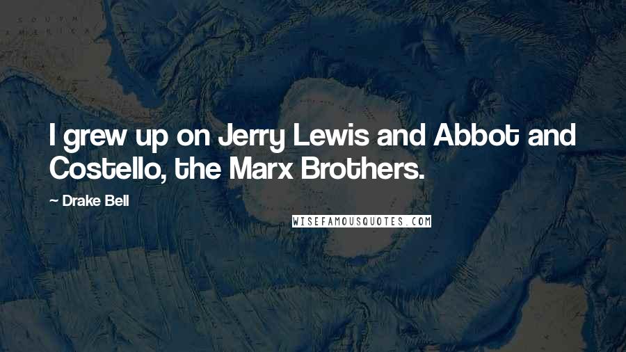 Drake Bell Quotes: I grew up on Jerry Lewis and Abbot and Costello, the Marx Brothers.