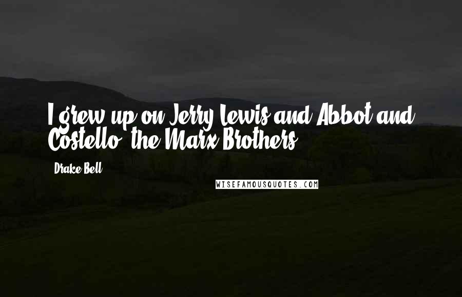 Drake Bell Quotes: I grew up on Jerry Lewis and Abbot and Costello, the Marx Brothers.