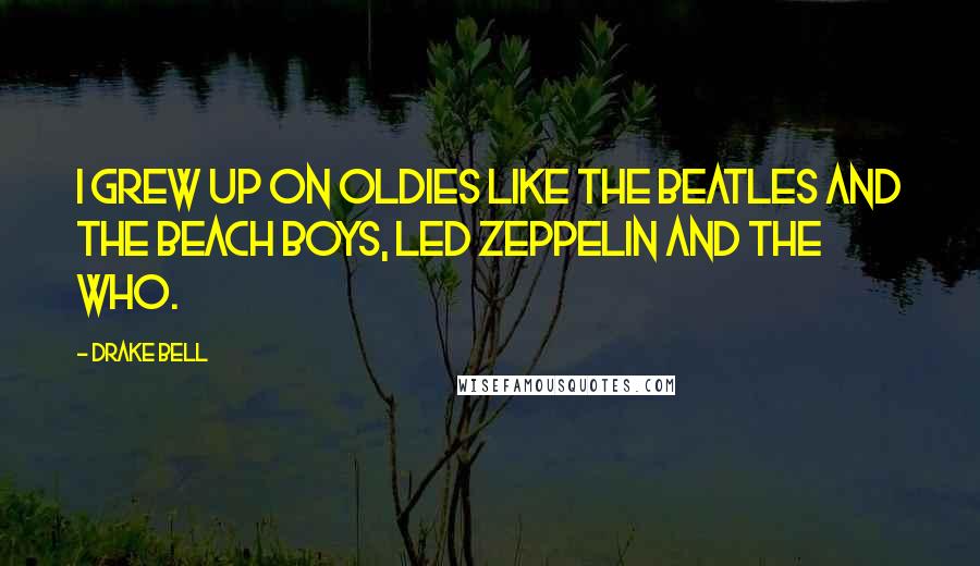 Drake Bell Quotes: I grew up on oldies like the Beatles and the Beach Boys, Led Zeppelin and The Who.