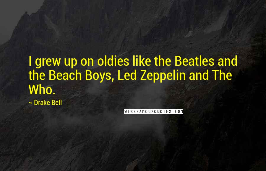 Drake Bell Quotes: I grew up on oldies like the Beatles and the Beach Boys, Led Zeppelin and The Who.