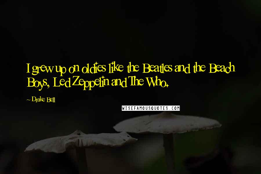 Drake Bell Quotes: I grew up on oldies like the Beatles and the Beach Boys, Led Zeppelin and The Who.