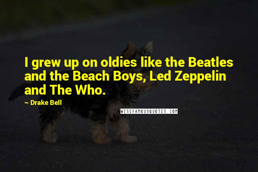 Drake Bell Quotes: I grew up on oldies like the Beatles and the Beach Boys, Led Zeppelin and The Who.