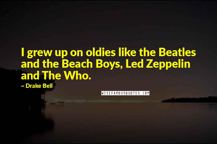 Drake Bell Quotes: I grew up on oldies like the Beatles and the Beach Boys, Led Zeppelin and The Who.