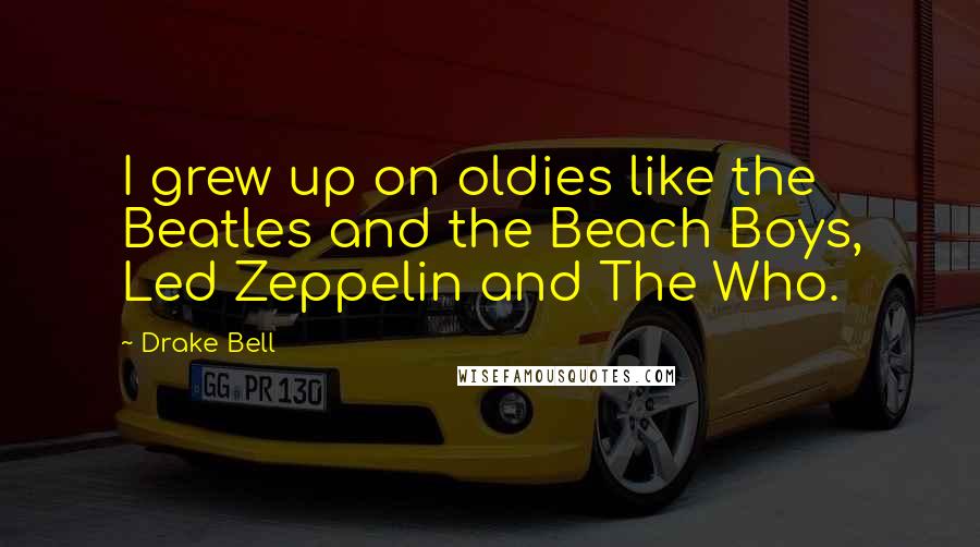 Drake Bell Quotes: I grew up on oldies like the Beatles and the Beach Boys, Led Zeppelin and The Who.