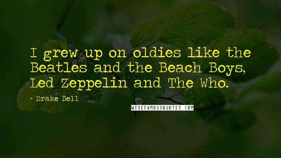 Drake Bell Quotes: I grew up on oldies like the Beatles and the Beach Boys, Led Zeppelin and The Who.