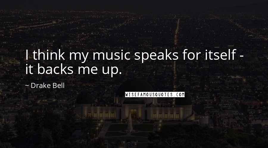 Drake Bell Quotes: I think my music speaks for itself - it backs me up.