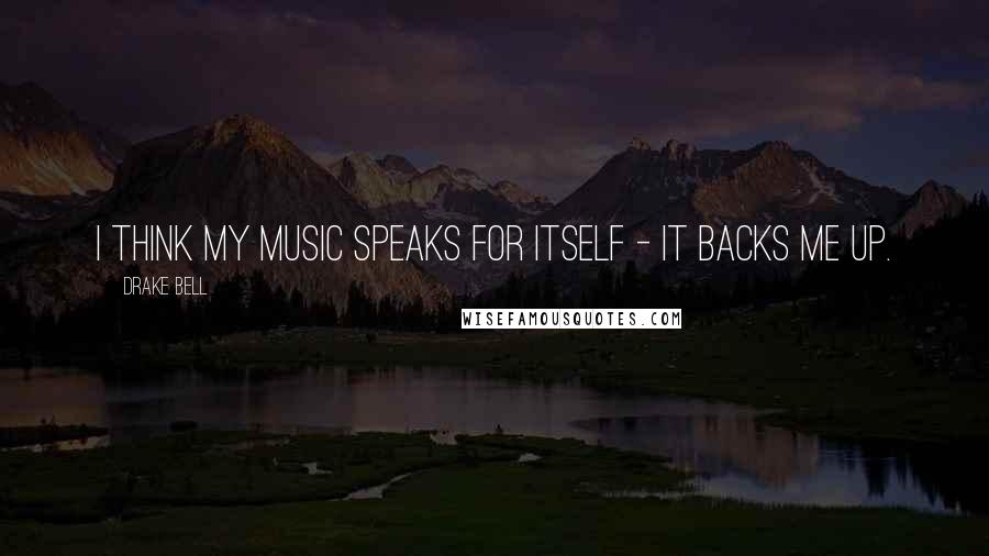 Drake Bell Quotes: I think my music speaks for itself - it backs me up.