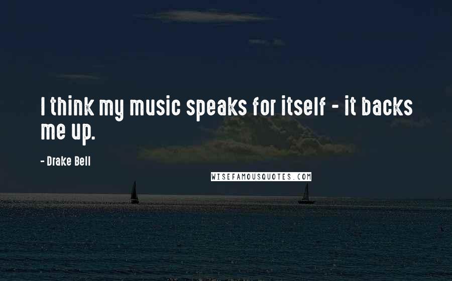 Drake Bell Quotes: I think my music speaks for itself - it backs me up.