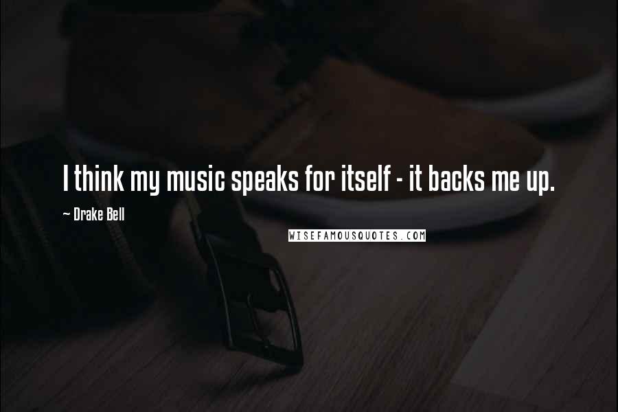 Drake Bell Quotes: I think my music speaks for itself - it backs me up.