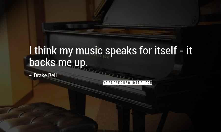 Drake Bell Quotes: I think my music speaks for itself - it backs me up.