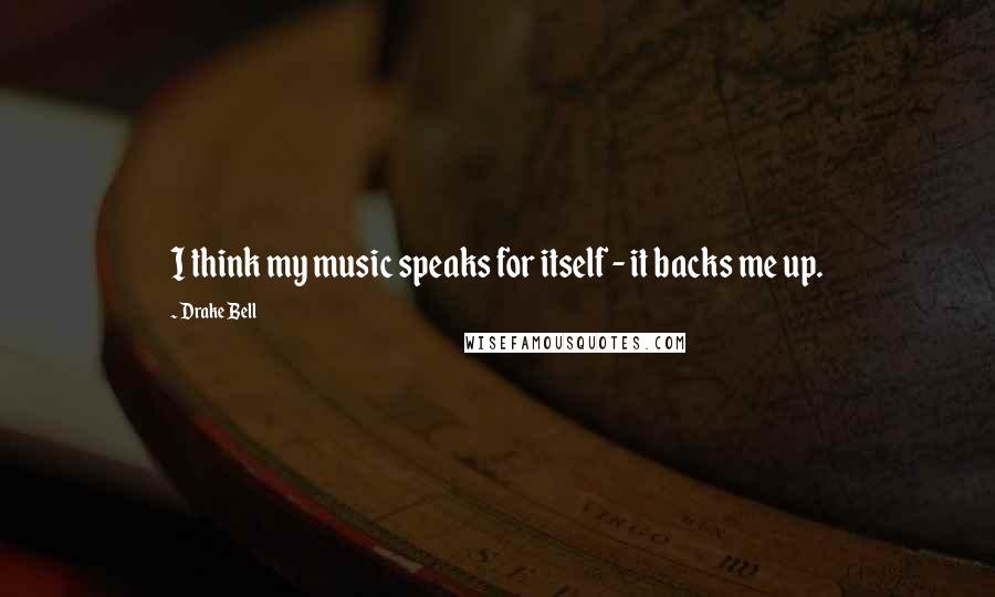 Drake Bell Quotes: I think my music speaks for itself - it backs me up.