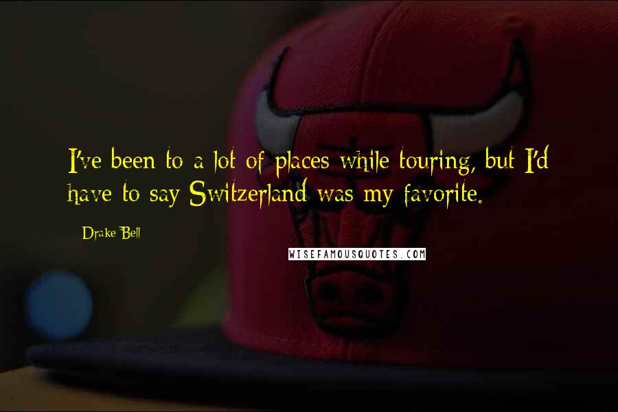 Drake Bell Quotes: I've been to a lot of places while touring, but I'd have to say Switzerland was my favorite.