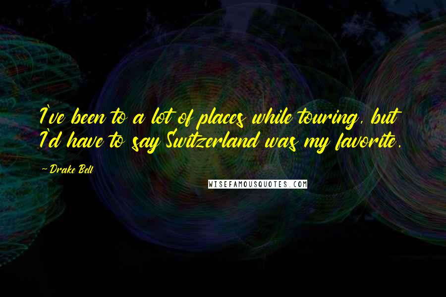 Drake Bell Quotes: I've been to a lot of places while touring, but I'd have to say Switzerland was my favorite.