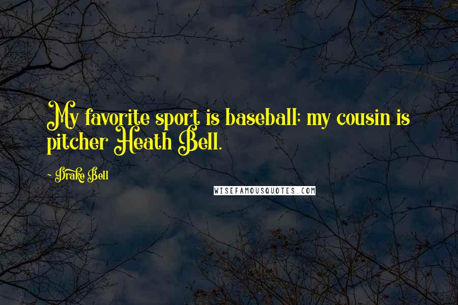 Drake Bell Quotes: My favorite sport is baseball; my cousin is pitcher Heath Bell.