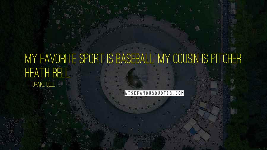 Drake Bell Quotes: My favorite sport is baseball; my cousin is pitcher Heath Bell.