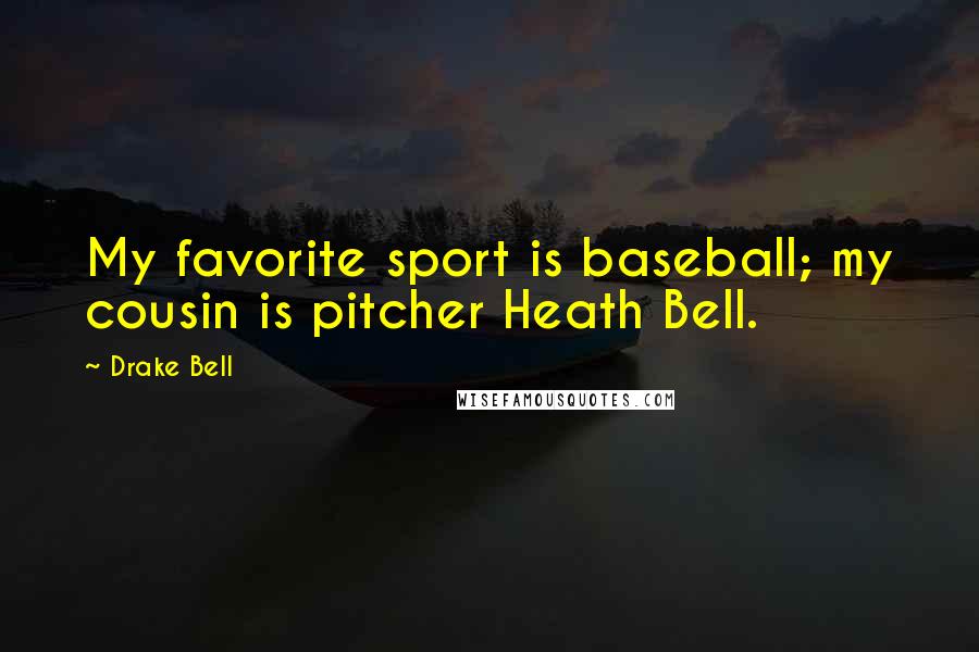 Drake Bell Quotes: My favorite sport is baseball; my cousin is pitcher Heath Bell.