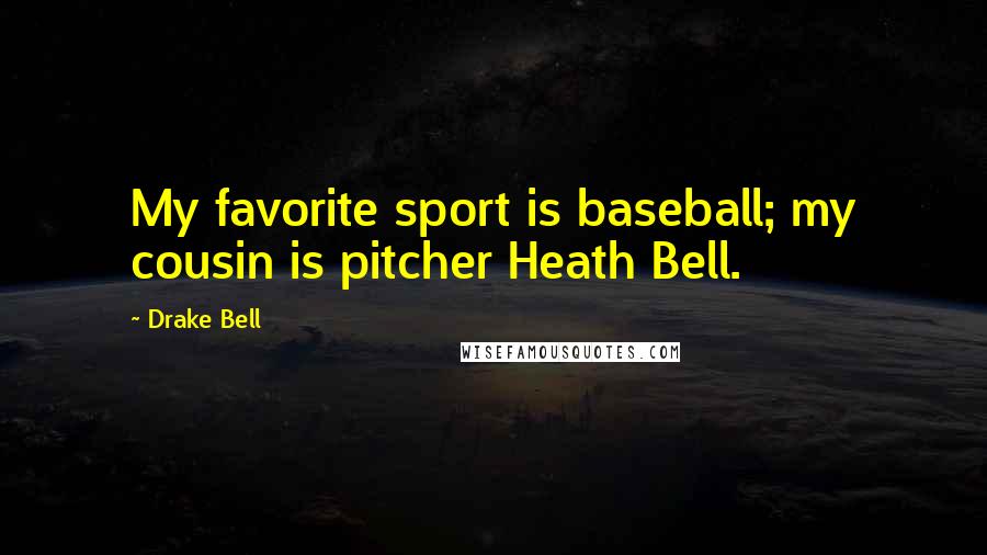 Drake Bell Quotes: My favorite sport is baseball; my cousin is pitcher Heath Bell.