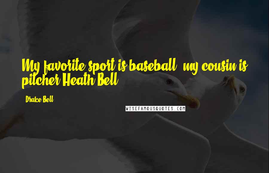 Drake Bell Quotes: My favorite sport is baseball; my cousin is pitcher Heath Bell.