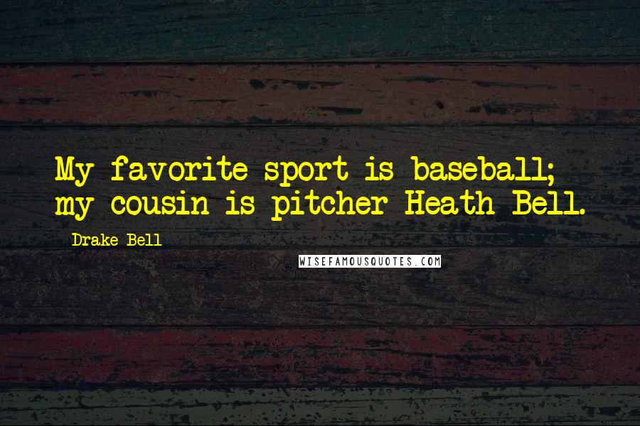 Drake Bell Quotes: My favorite sport is baseball; my cousin is pitcher Heath Bell.
