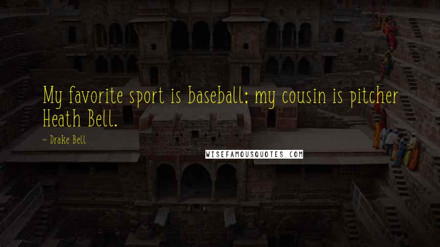 Drake Bell Quotes: My favorite sport is baseball; my cousin is pitcher Heath Bell.