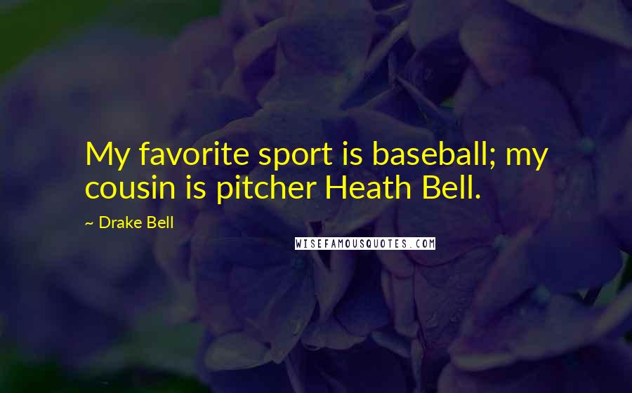 Drake Bell Quotes: My favorite sport is baseball; my cousin is pitcher Heath Bell.