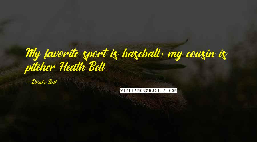 Drake Bell Quotes: My favorite sport is baseball; my cousin is pitcher Heath Bell.