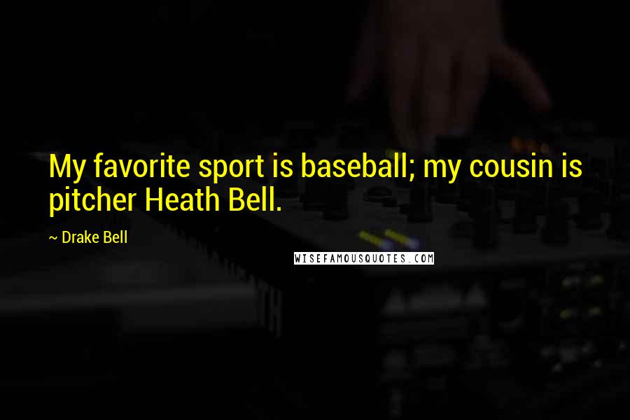 Drake Bell Quotes: My favorite sport is baseball; my cousin is pitcher Heath Bell.
