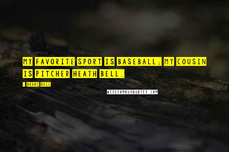 Drake Bell Quotes: My favorite sport is baseball; my cousin is pitcher Heath Bell.