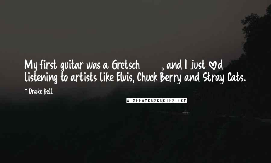 Drake Bell Quotes: My first guitar was a Gretsch 6120, and I just loved listening to artists like Elvis, Chuck Berry and Stray Cats.