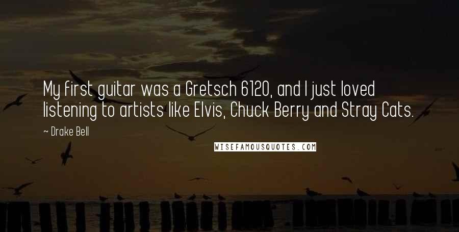 Drake Bell Quotes: My first guitar was a Gretsch 6120, and I just loved listening to artists like Elvis, Chuck Berry and Stray Cats.