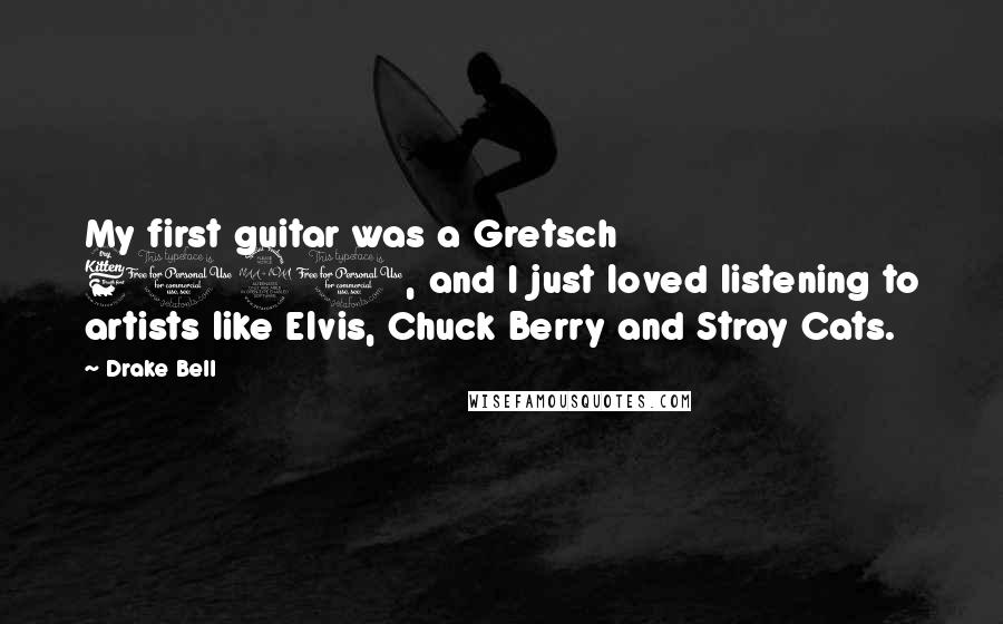 Drake Bell Quotes: My first guitar was a Gretsch 6120, and I just loved listening to artists like Elvis, Chuck Berry and Stray Cats.